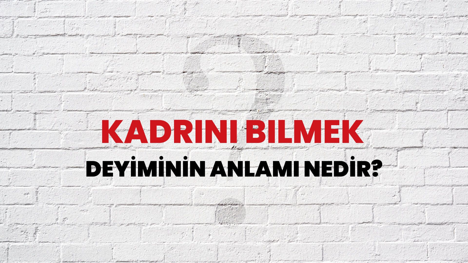 Kadrini Bilmek Deyiminin Anlamı Nedir?