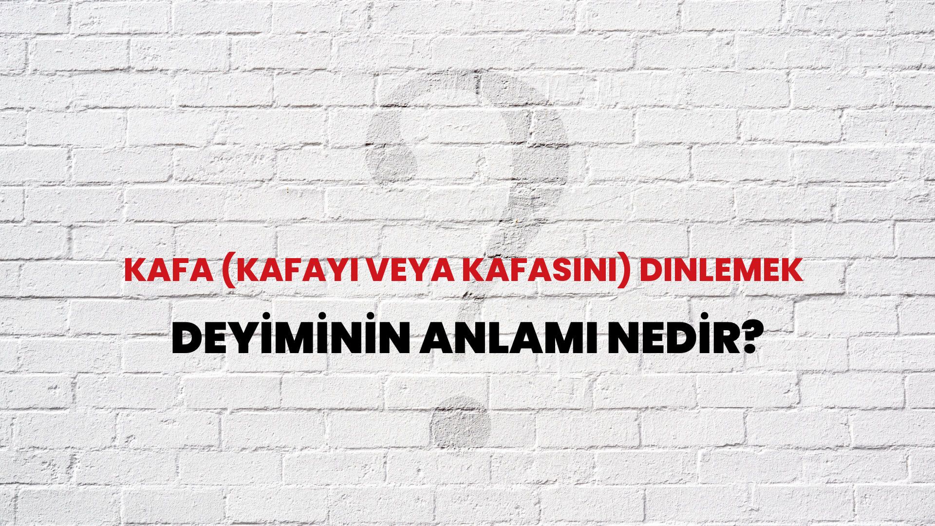 Kafa (Kafayı Veya Kafasını) Dinlemek Deyiminin Anlamı Nedir?