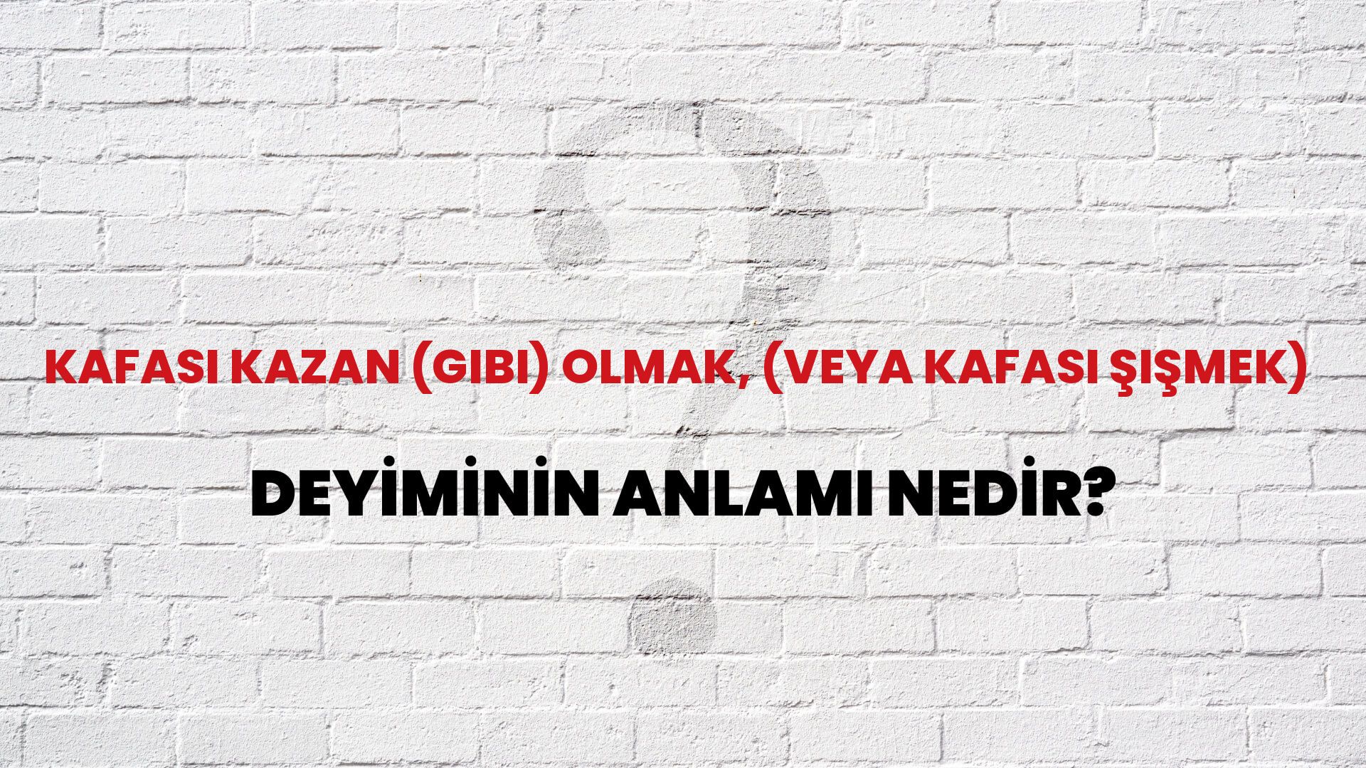 Kafası Kazan (Gibi) Olmak, (Veya Kafası Şişmek) Deyiminin Anlamı Nedir?