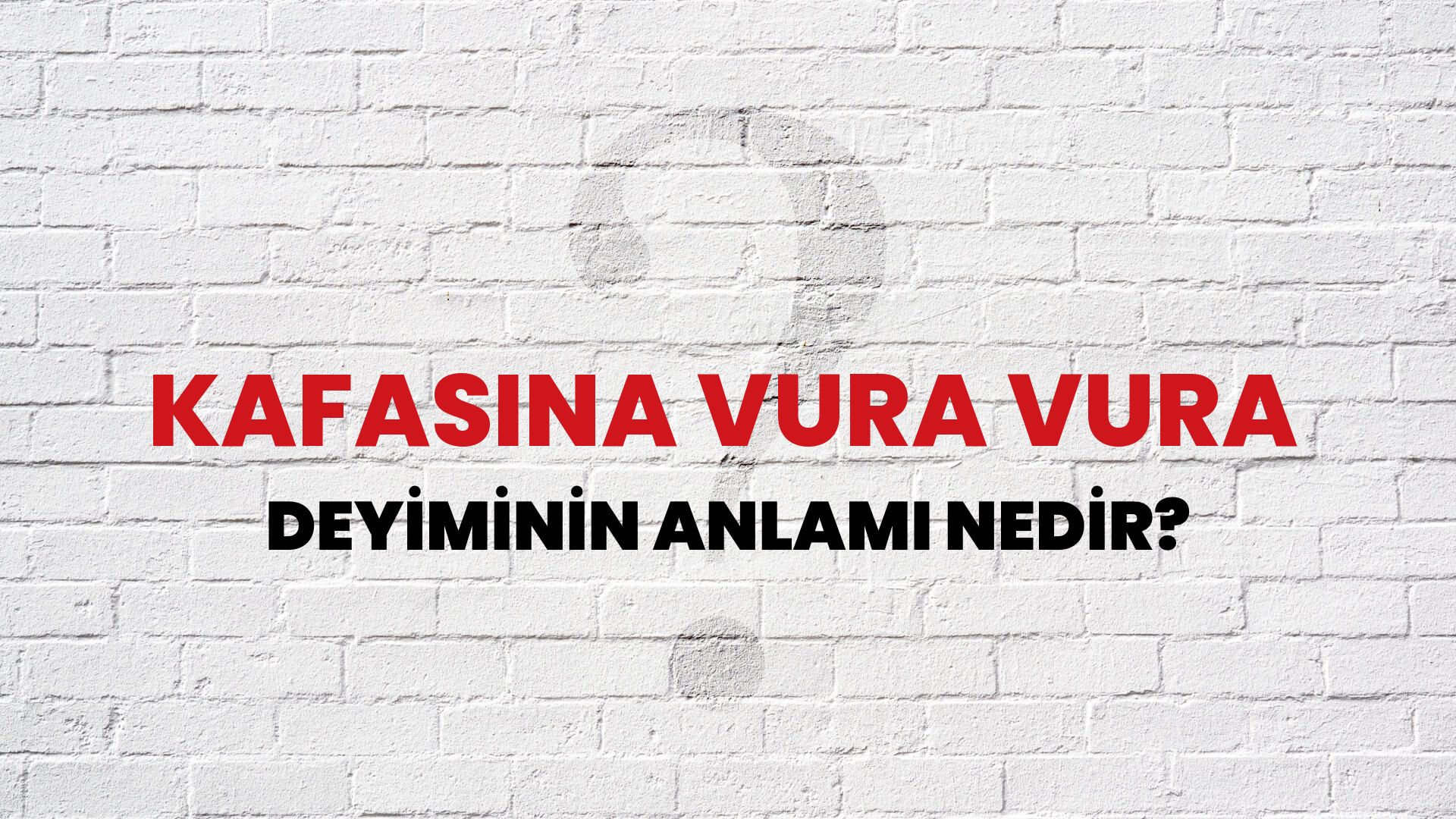 Kafasına Vura Vura Deyiminin Anlamı Nedir?