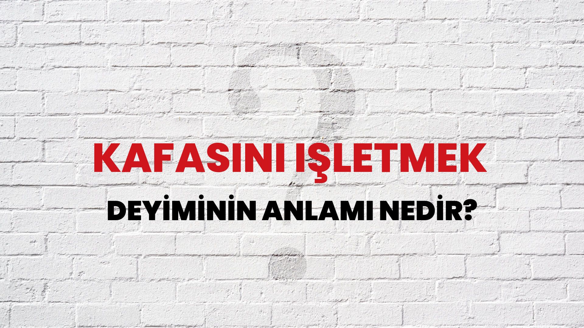 Kafasını Işletmek Deyiminin Anlamı Nedir?