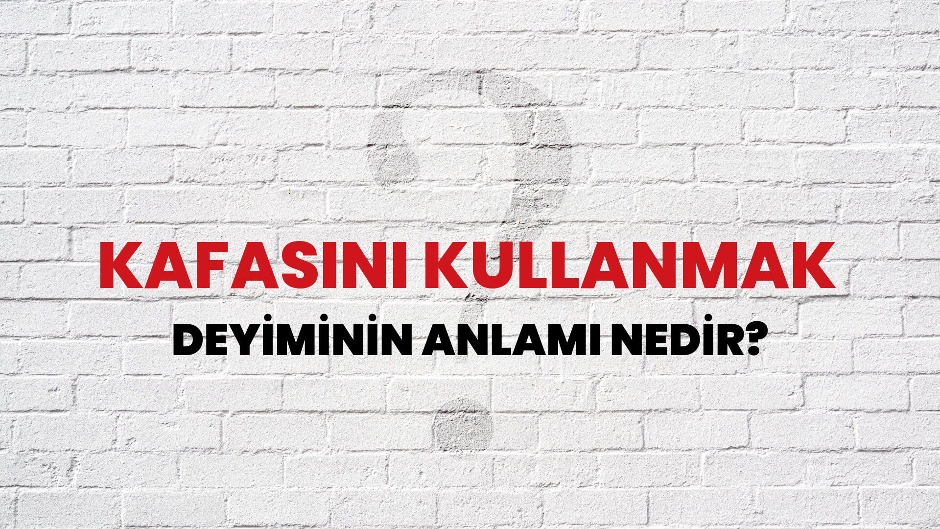 Kafasını Kullanmak Deyiminin Anlamı Nedir?