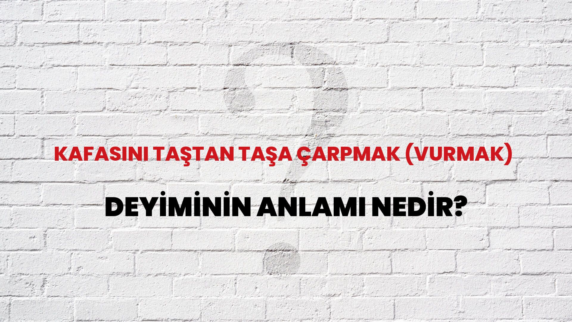 Kafasını Taştan Taşa Çarpmak (Vurmak) Deyiminin Anlamı Nedir?