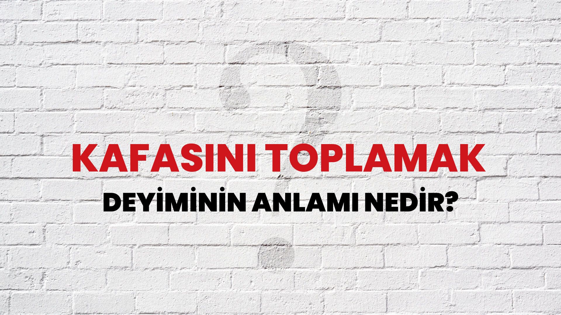 Kafasını Toplamak Deyiminin Anlamı Nedir?