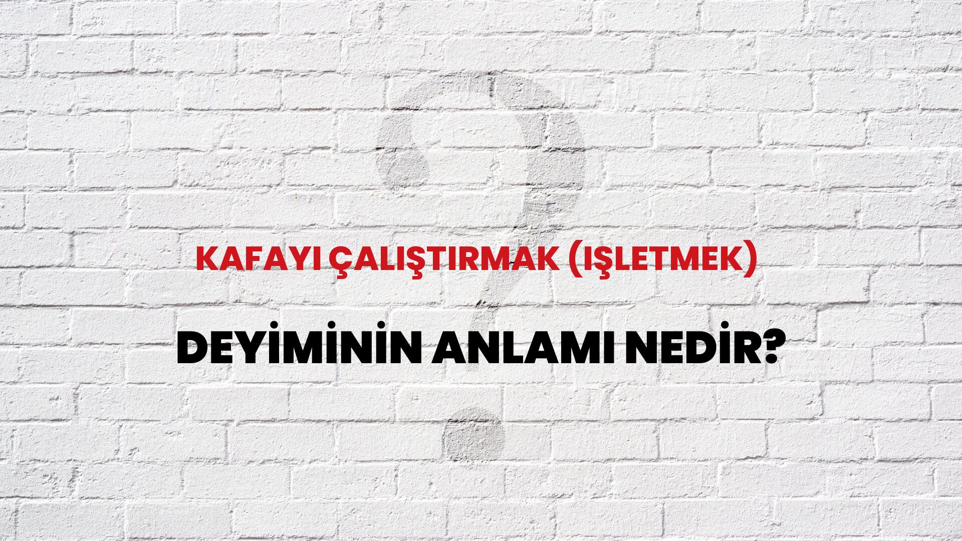 Kafayı Çalıştırmak (Işletmek) Deyiminin Anlamı Nedir?