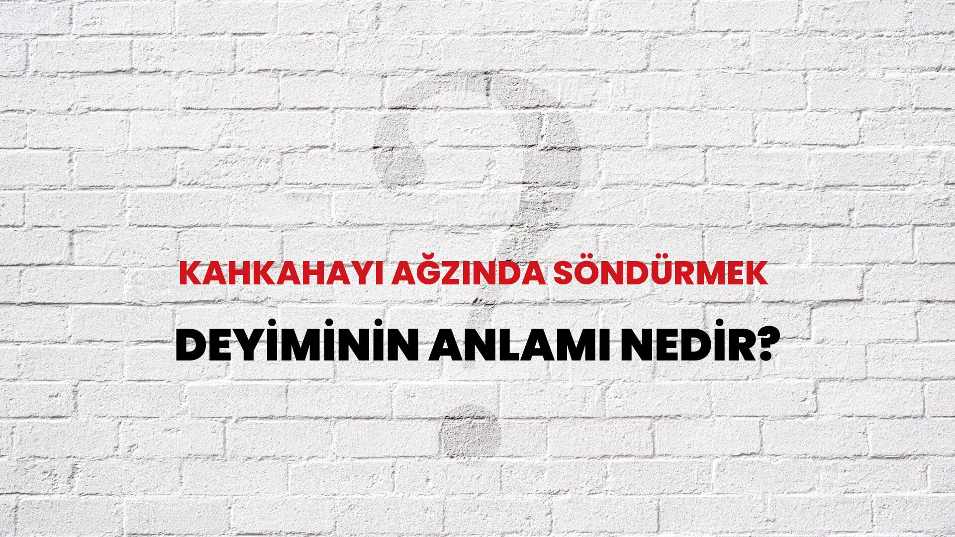 Kahkahayı Ağzında Söndürmek Deyiminin Anlamı Nedir?