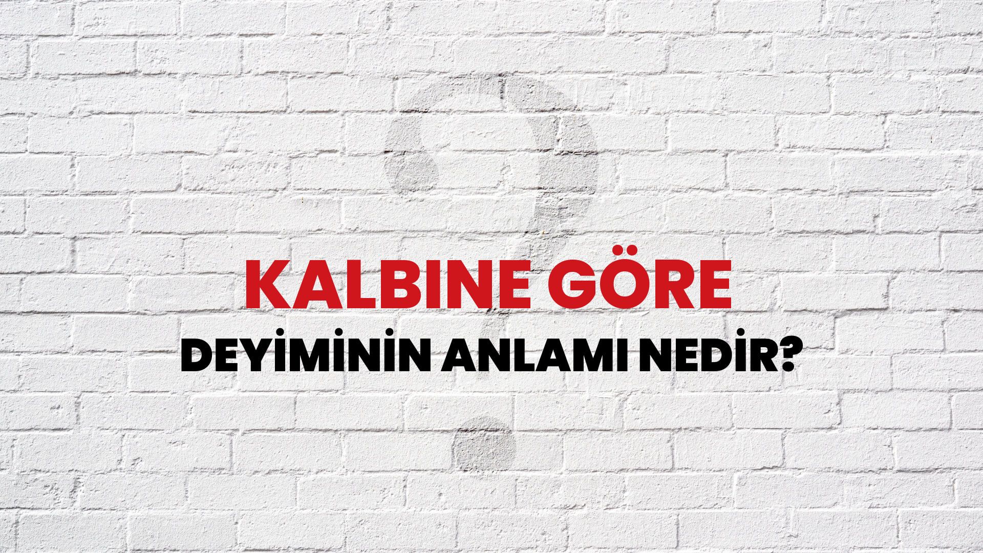 Kalbine Göre Deyiminin Anlamı Nedir?