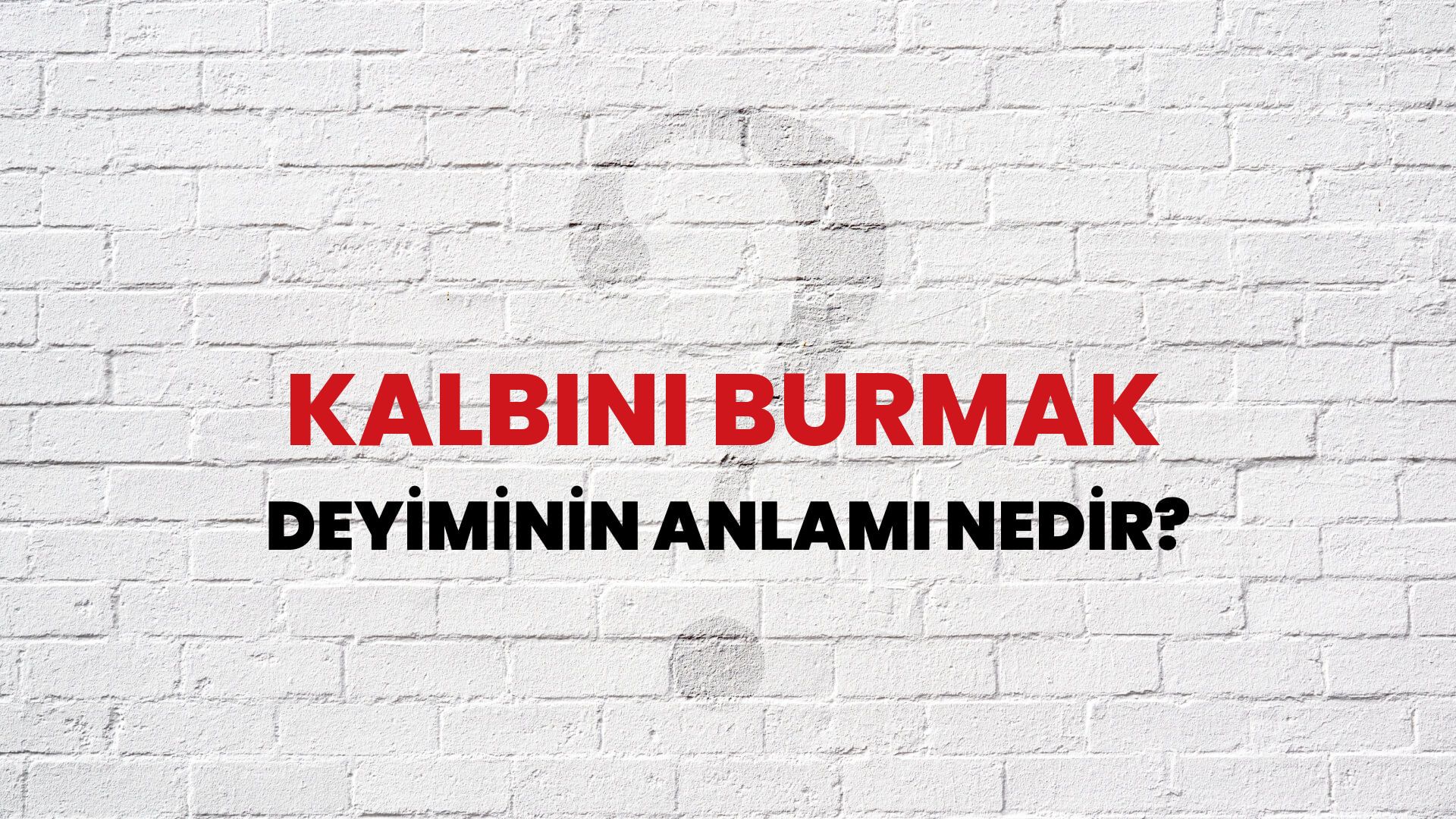 Kalbini Burmak Deyiminin Anlamı Nedir?