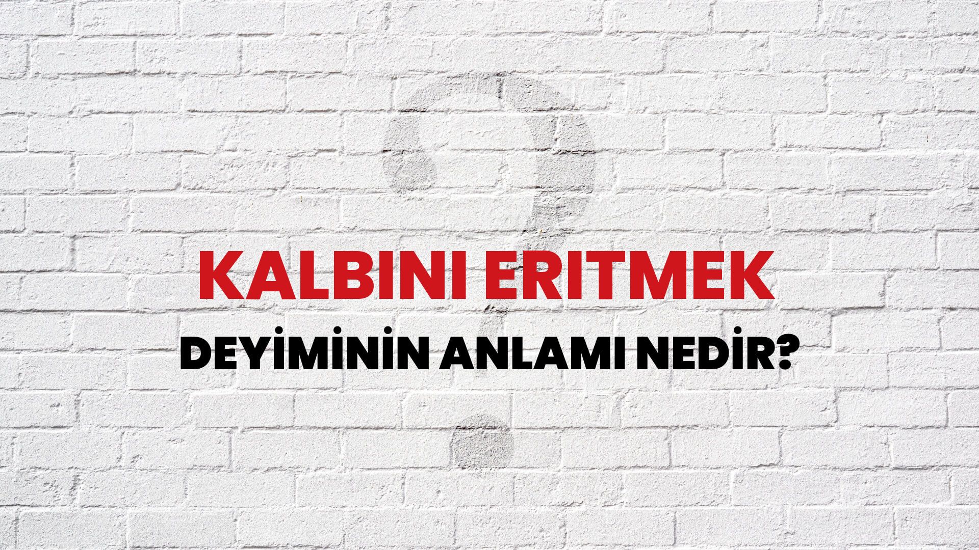 Kalbini Eritmek Deyiminin Anlamı Nedir?