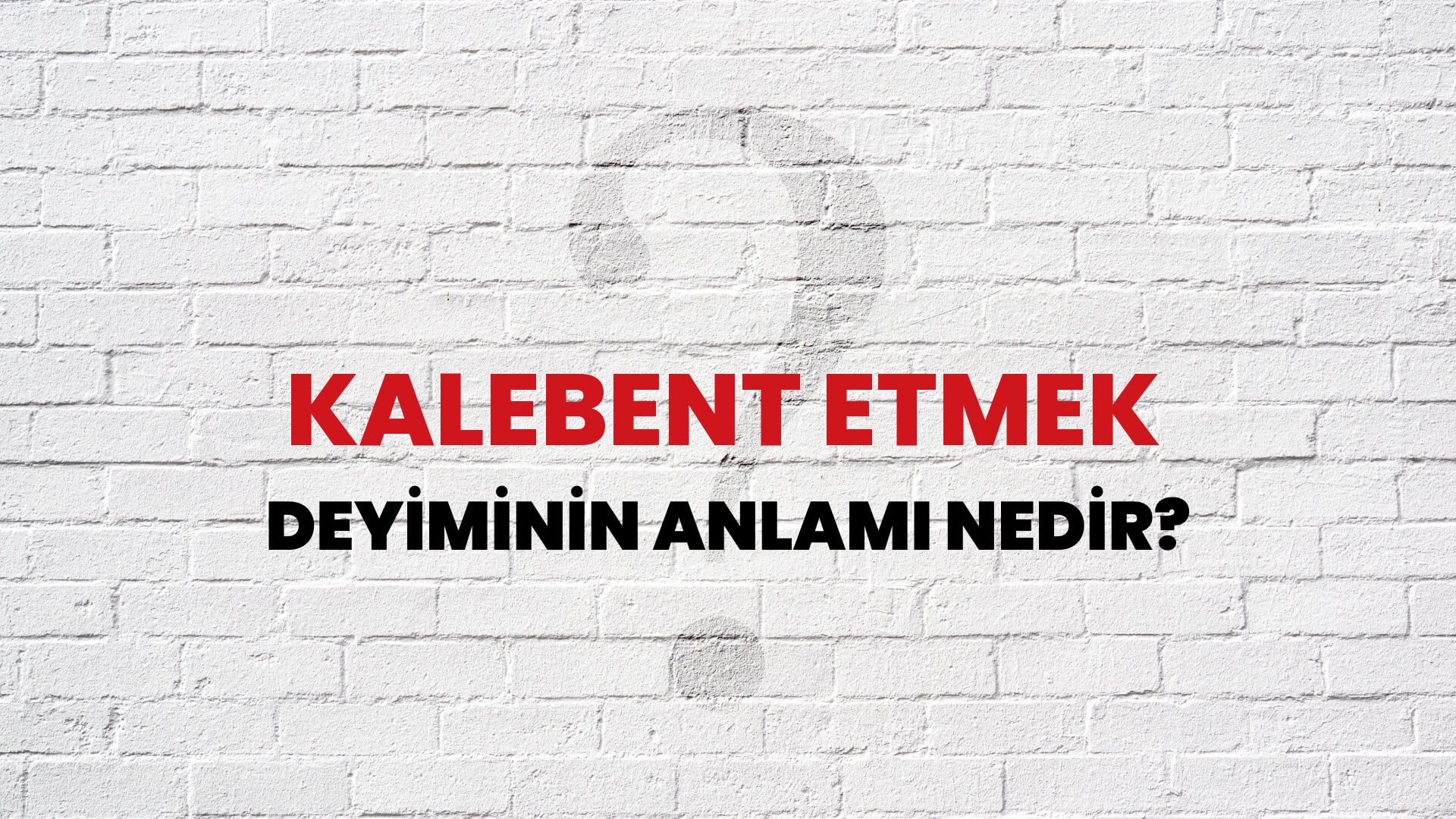 Kalebent Etmek Deyiminin Anlamı Nedir?