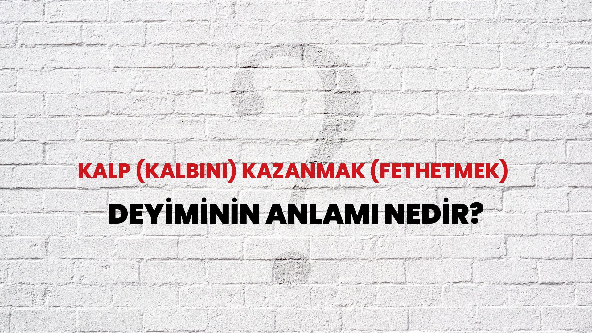 Kalp (Kalbini) Kazanmak (Fethetmek) Deyiminin Anlamı Nedir?