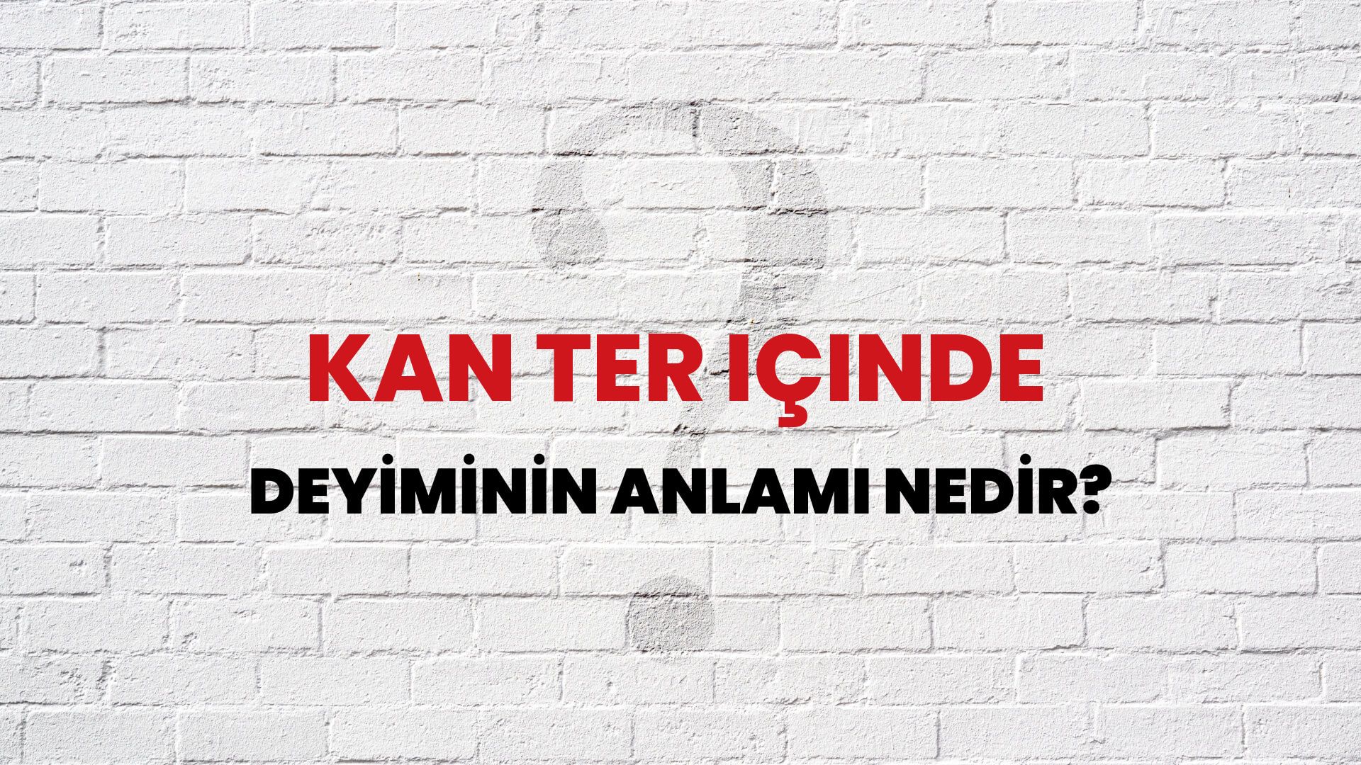 Kan Ter Içinde Deyiminin Anlamı Nedir?