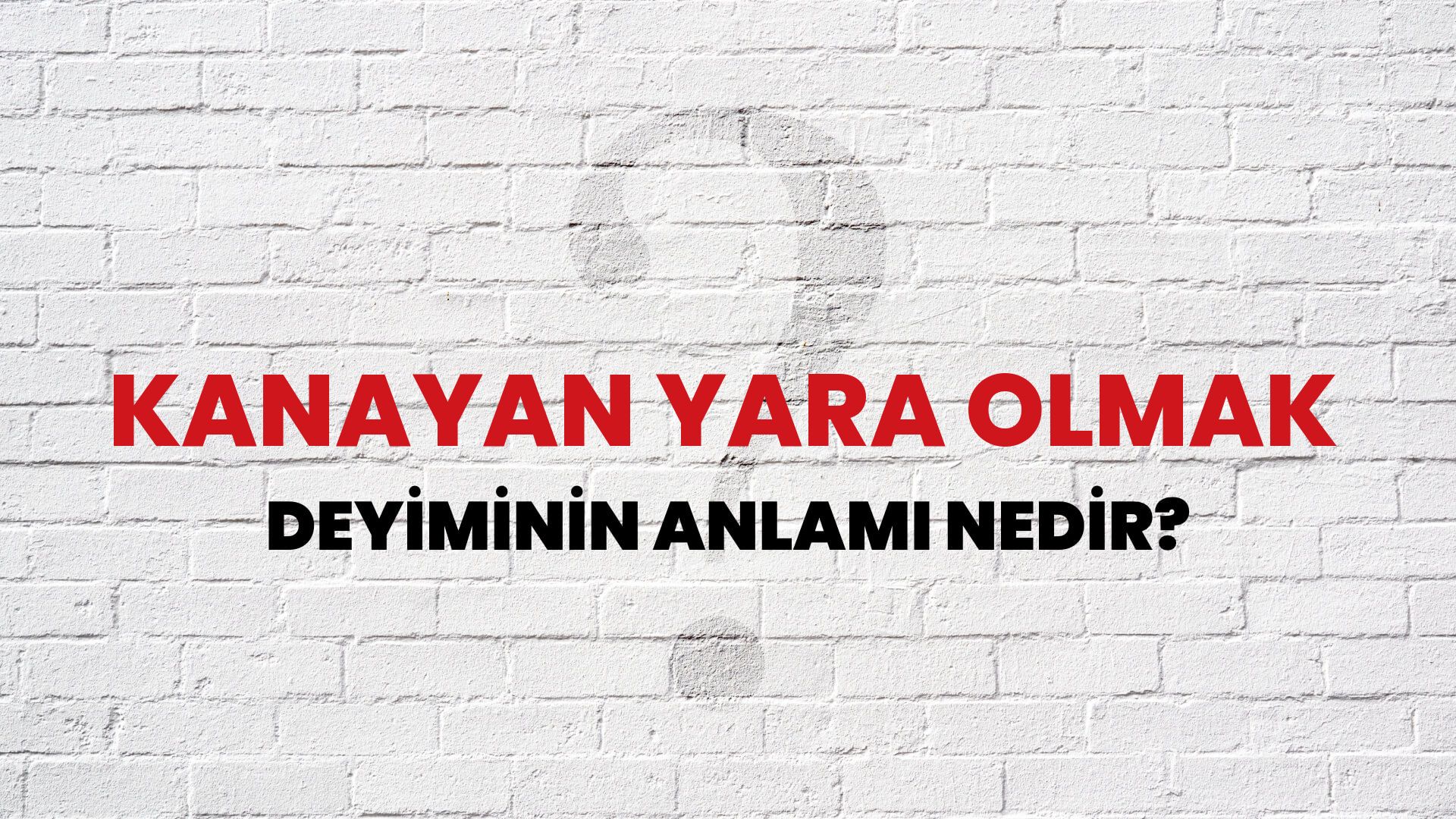 Kanayan Yara Olmak Deyiminin Anlamı Nedir?
