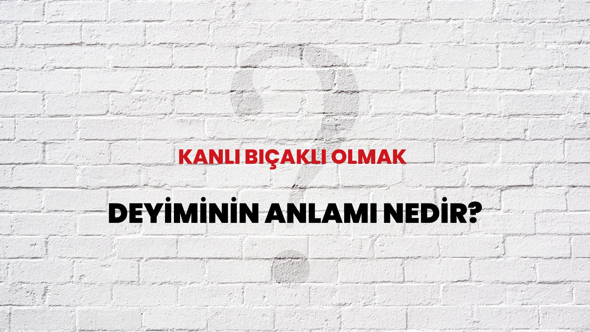 Kanlı Bıçaklı Olmak Deyiminin Anlamı Nedir?