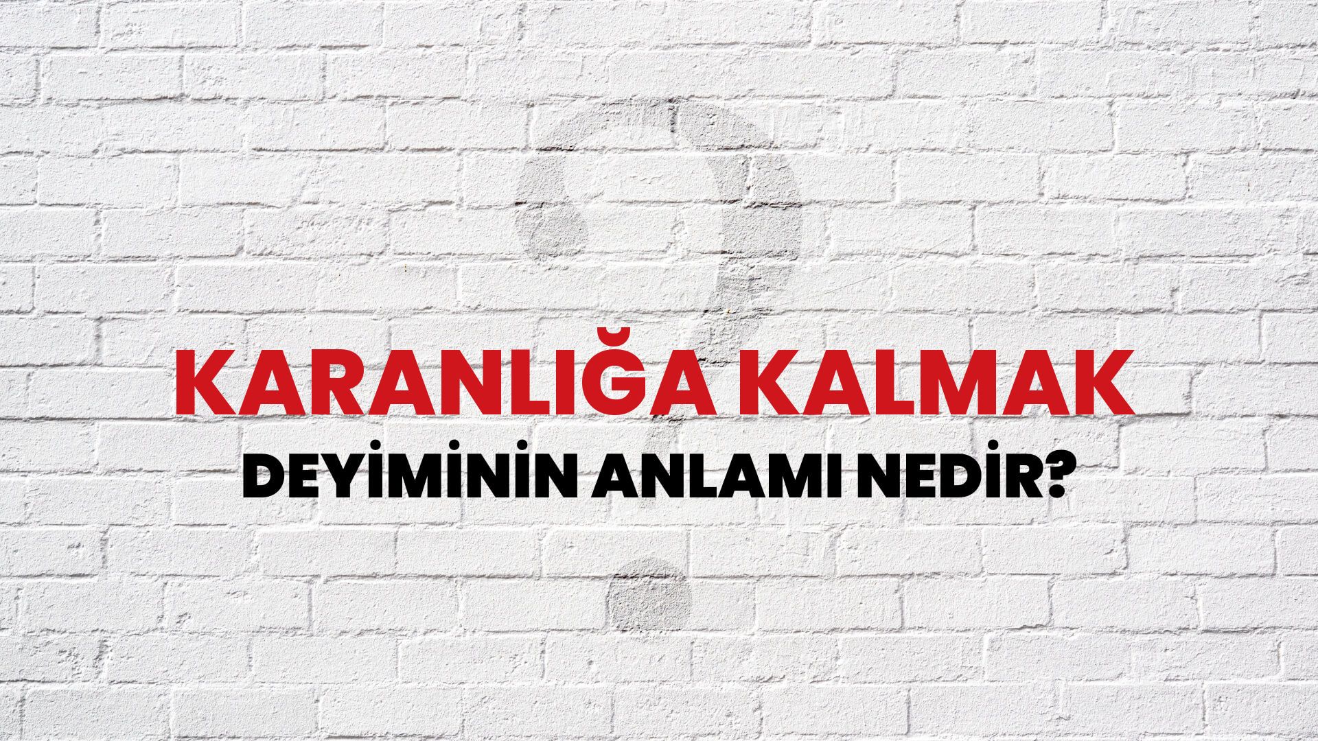 Karanlığa Kalmak Deyiminin Anlamı Nedir?
