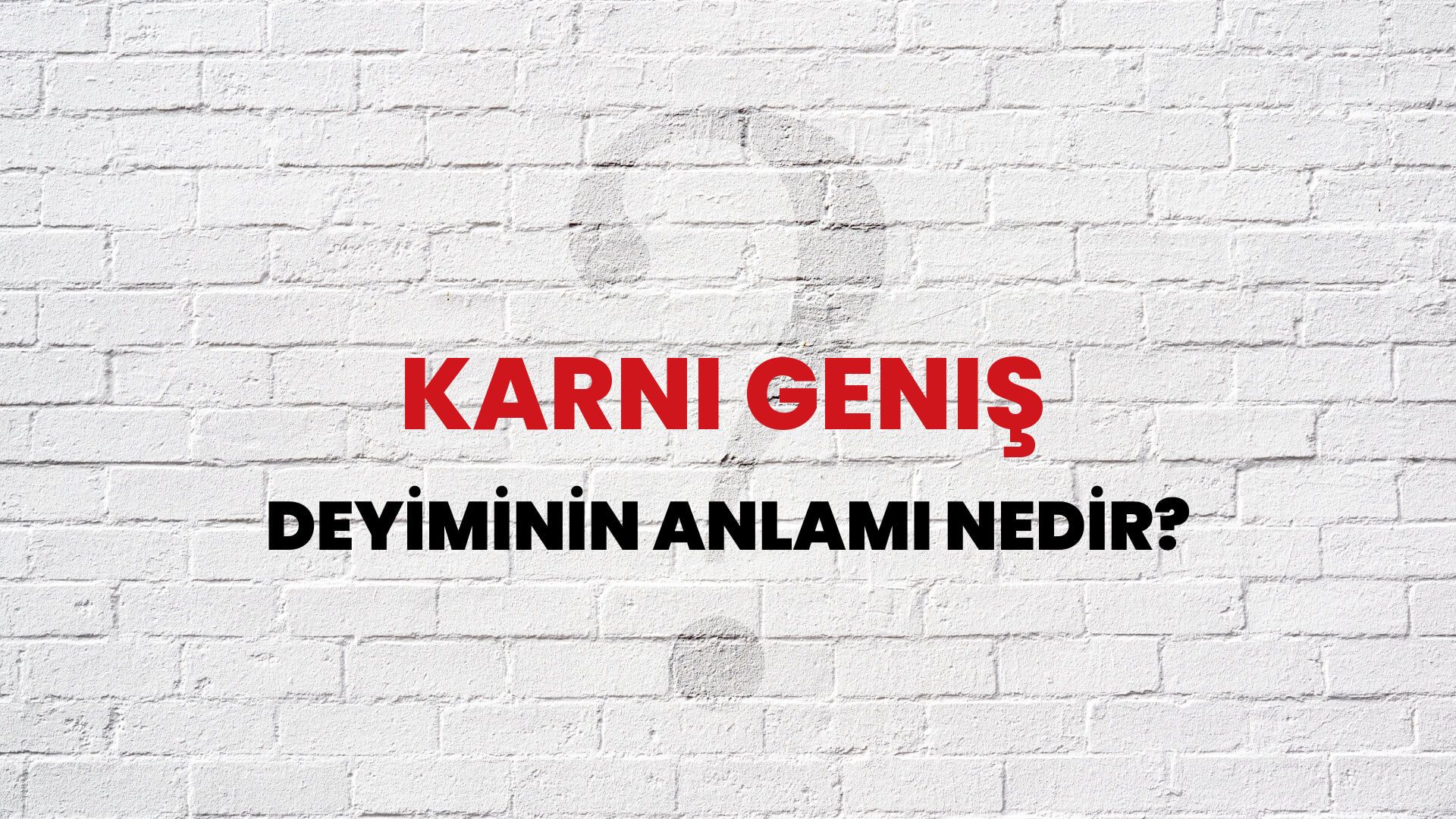 Karnı Geniş Deyiminin Anlamı Nedir?