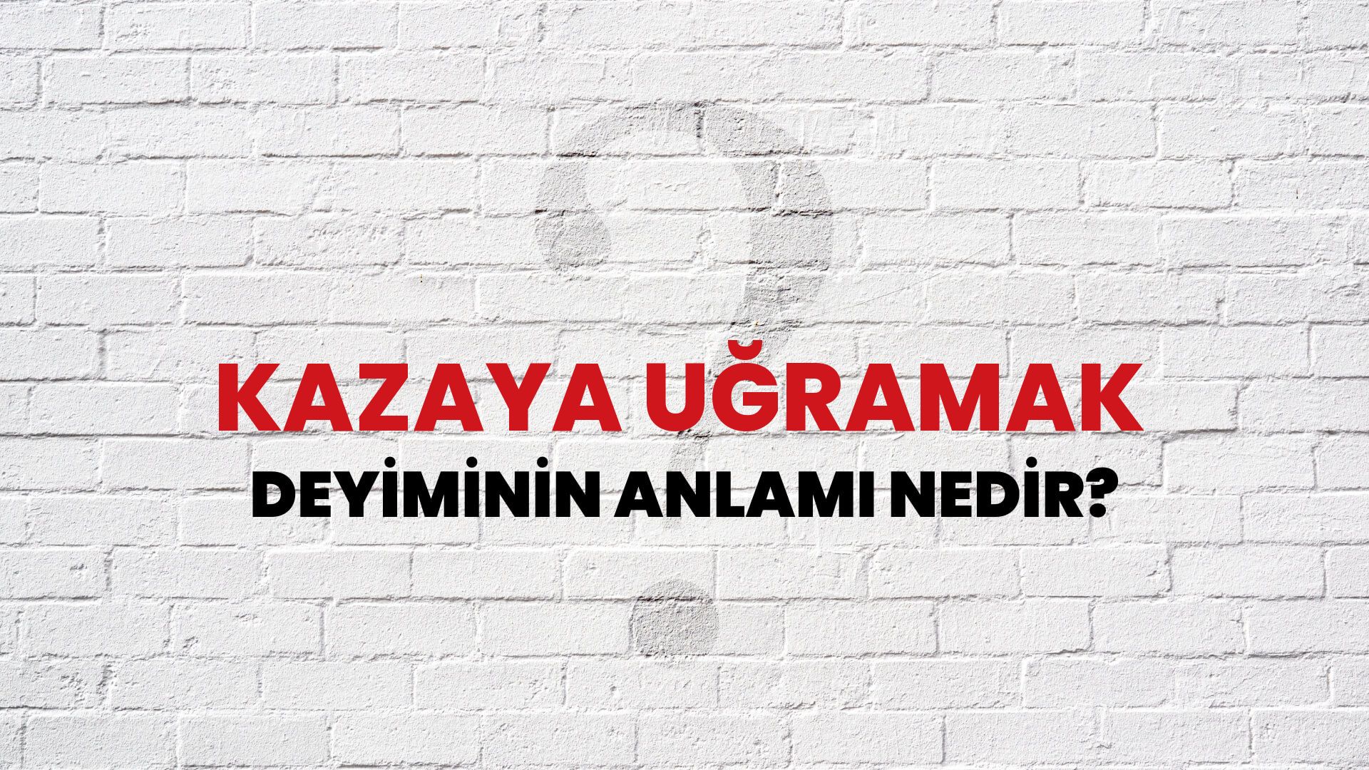 Kazaya Uğramak Deyiminin Anlamı Nedir?