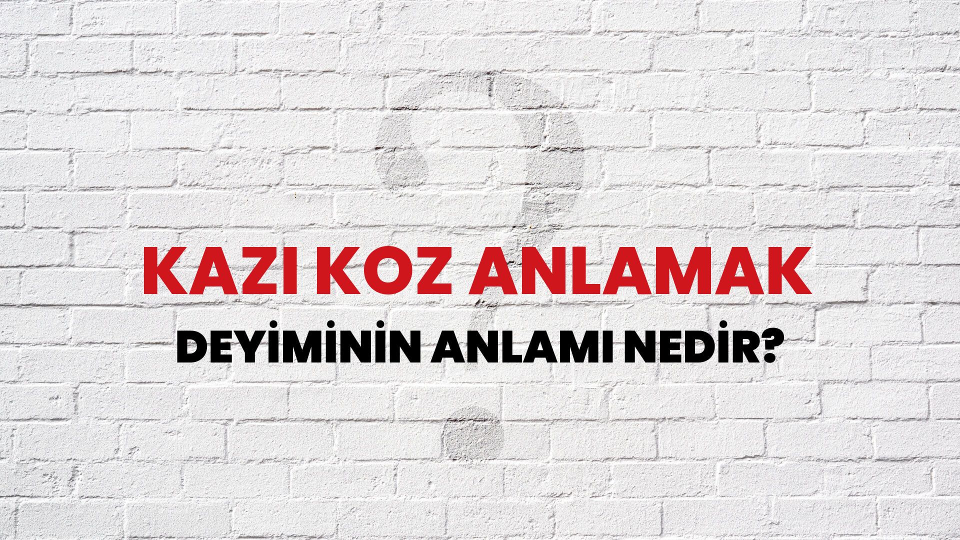 Kazı Koz Anlamak Deyiminin Anlamı Nedir?