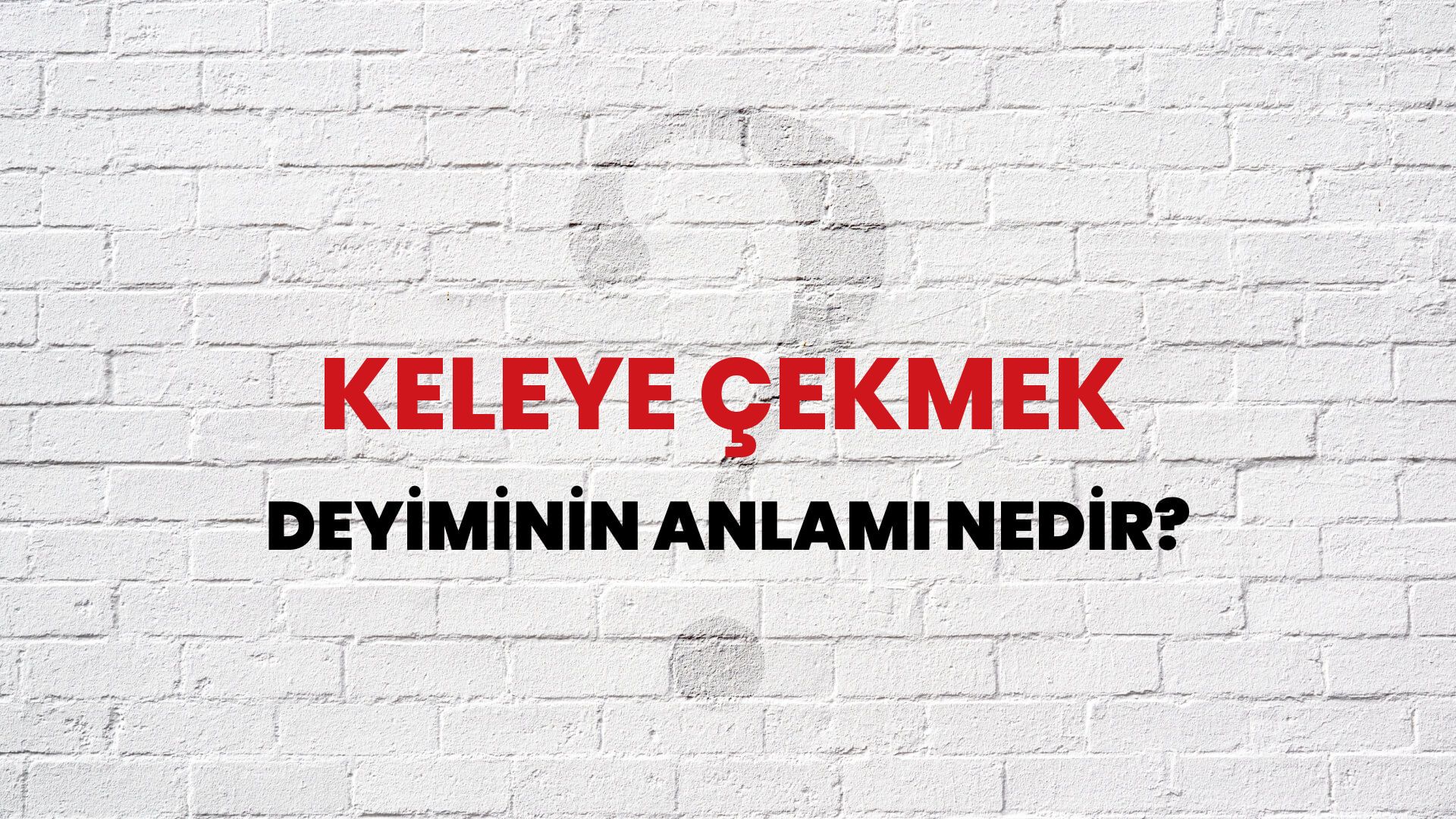 Keleye Çekmek Deyiminin Anlamı Nedir?