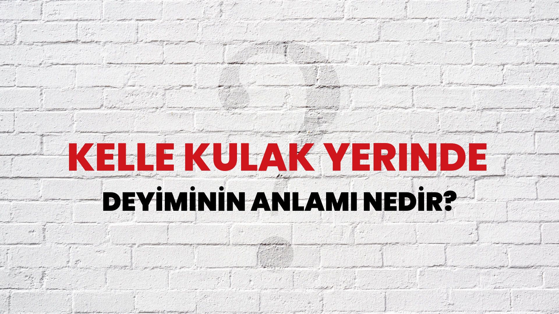 Kelle Kulak Yerinde Deyiminin Anlamı Nedir?
