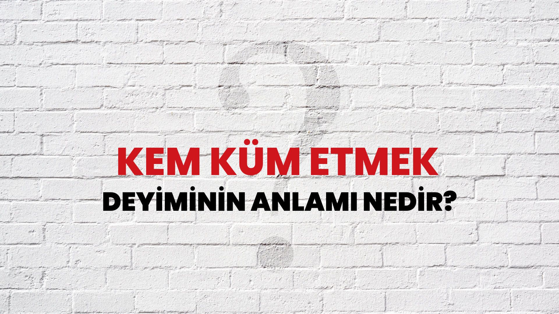 Kem Küm Etmek Deyiminin Anlamı Nedir?