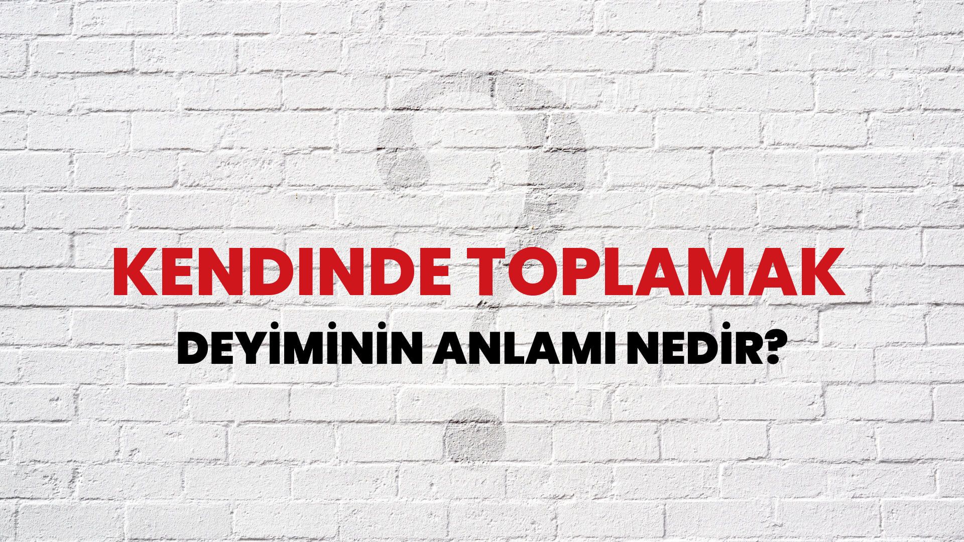 Kendinde Toplamak Deyiminin Anlamı Nedir?