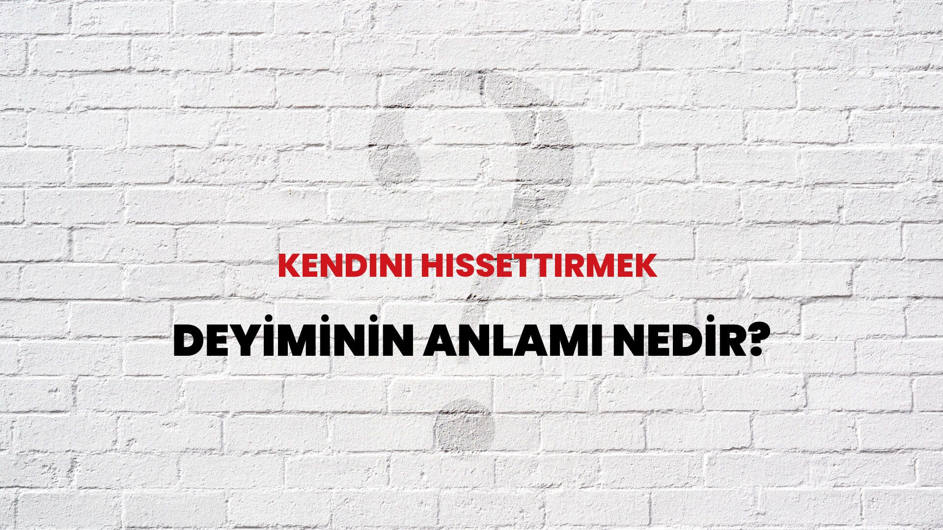 Kendini Hissettirmek Deyiminin Anlamı Nedir?