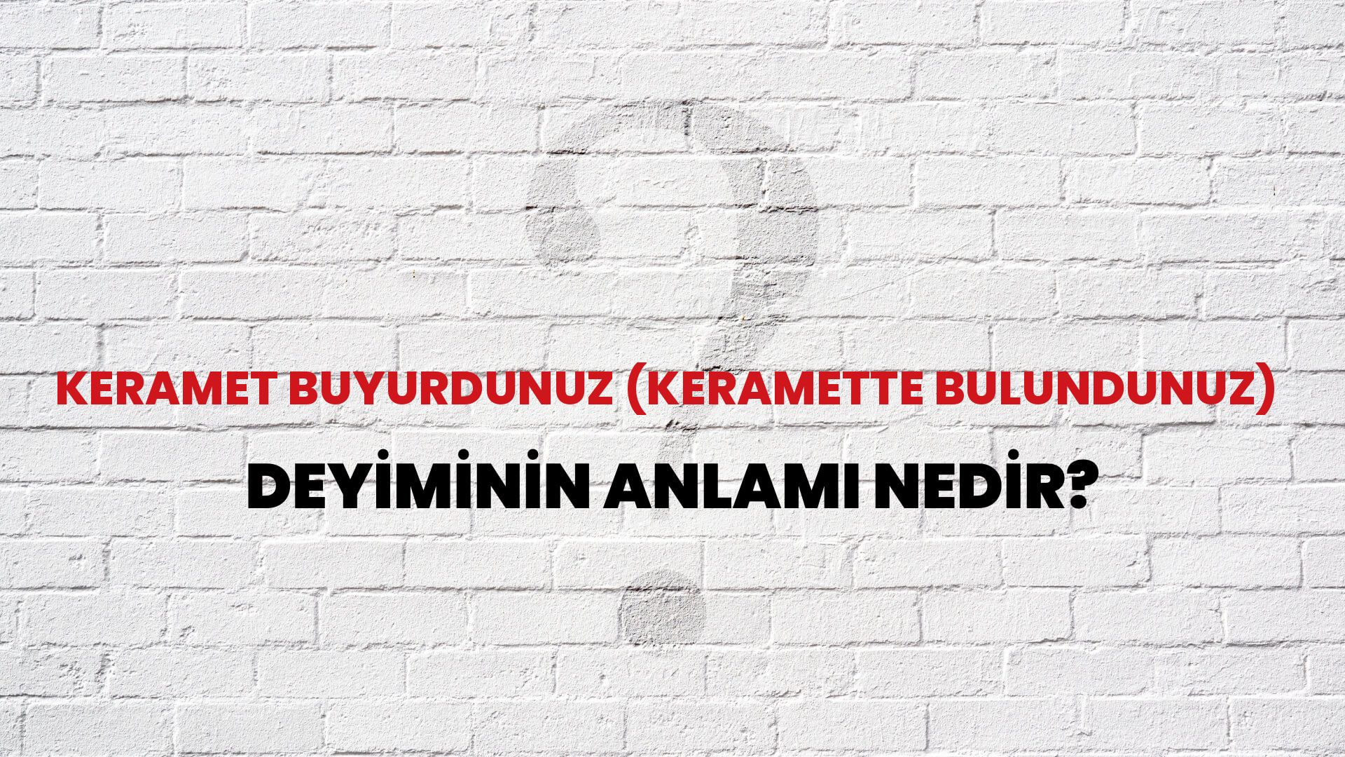 Keramet Buyurdunuz (Keramette Bulundunuz) Deyiminin Anlamı Nedir?