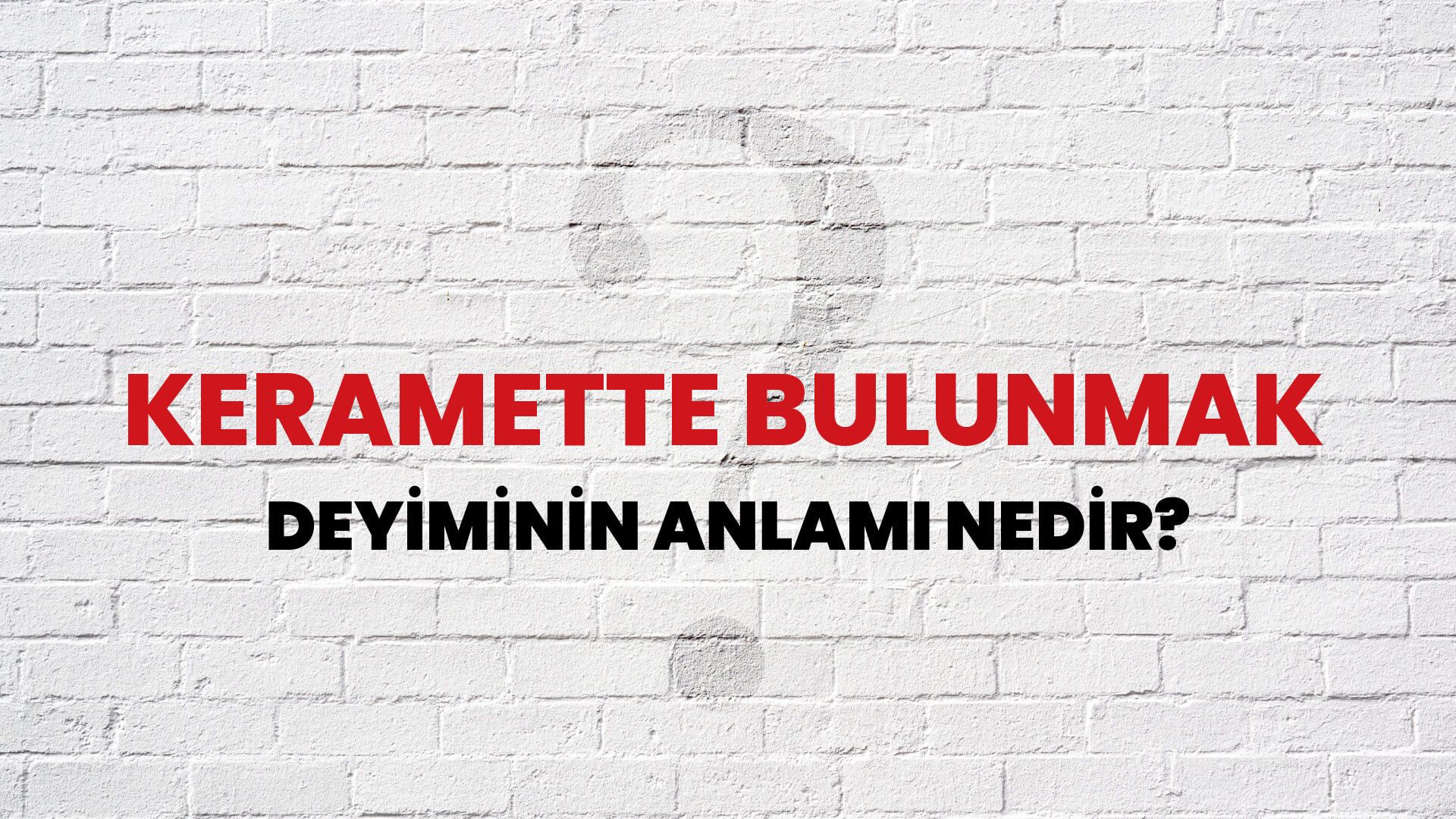 Keramette Bulunmak Deyiminin Anlamı Nedir?