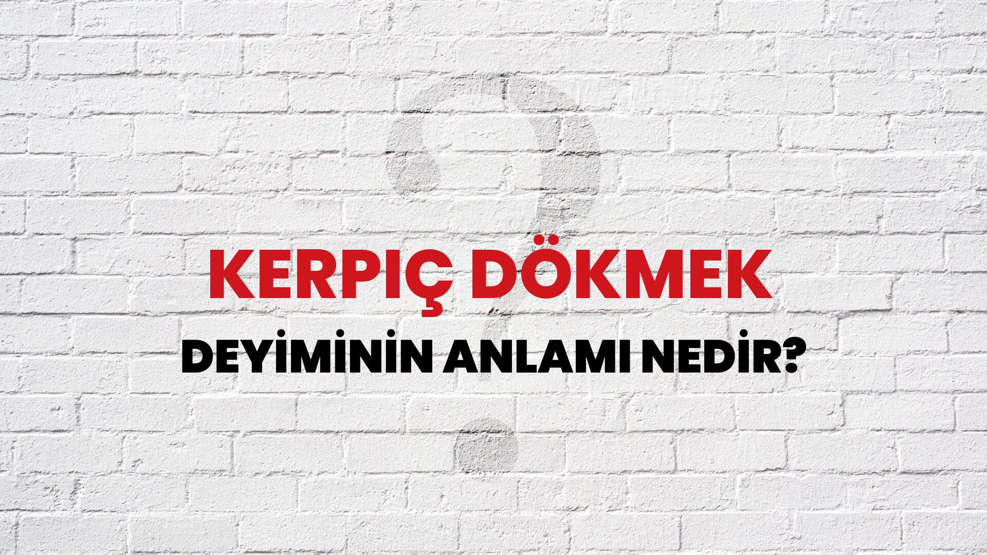 Kerpiç Dökmek Deyiminin Anlamı Nedir?