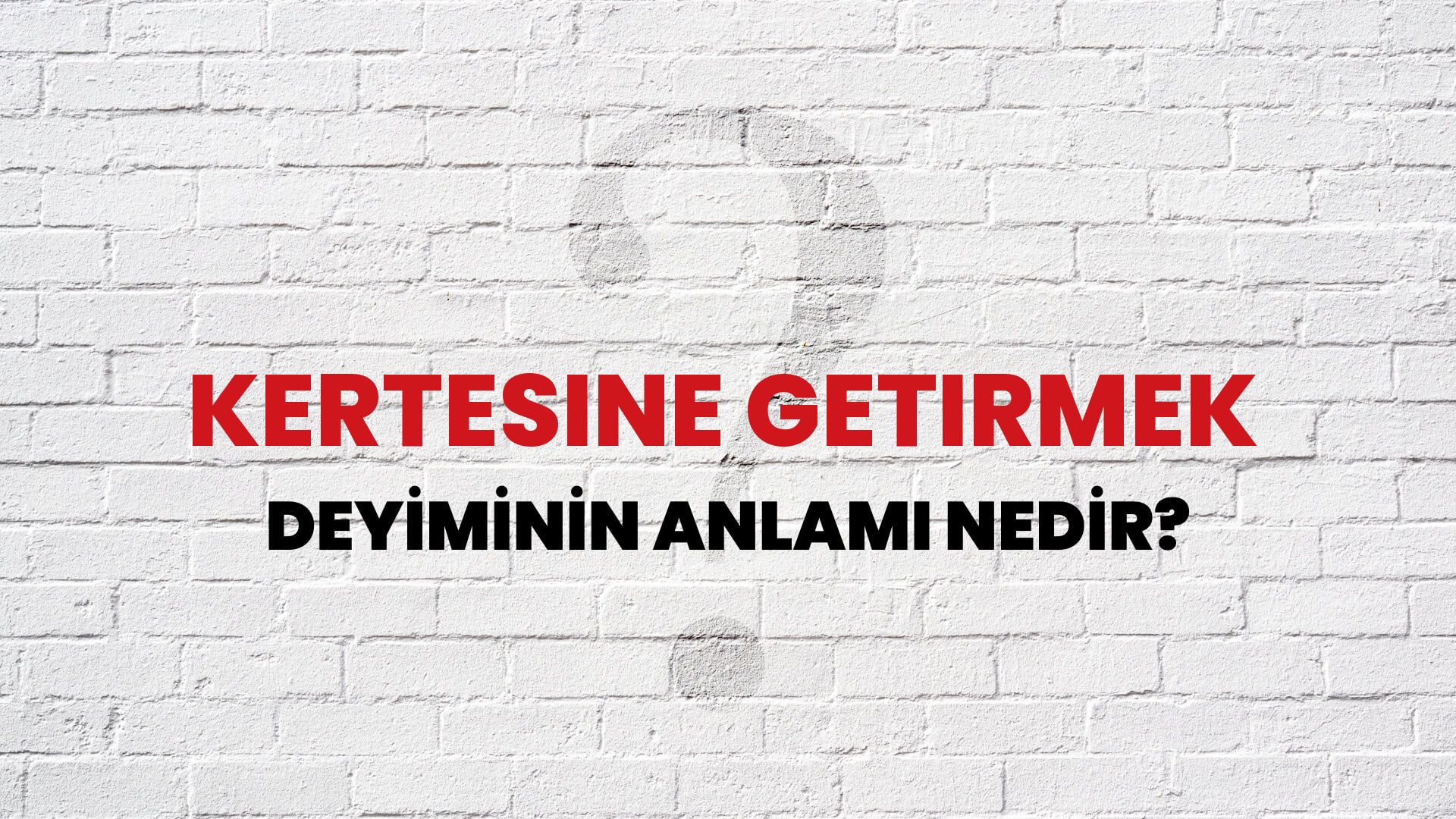 Kertesine Getirmek Deyiminin Anlamı Nedir?