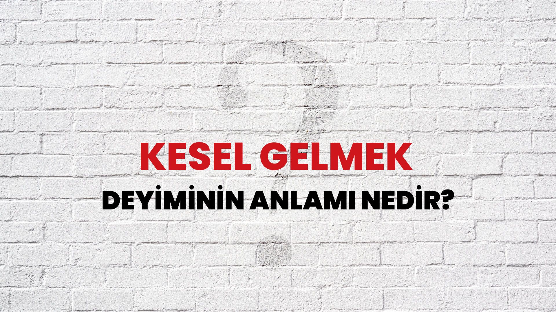 Kesel Gelmek Deyiminin Anlamı Nedir?