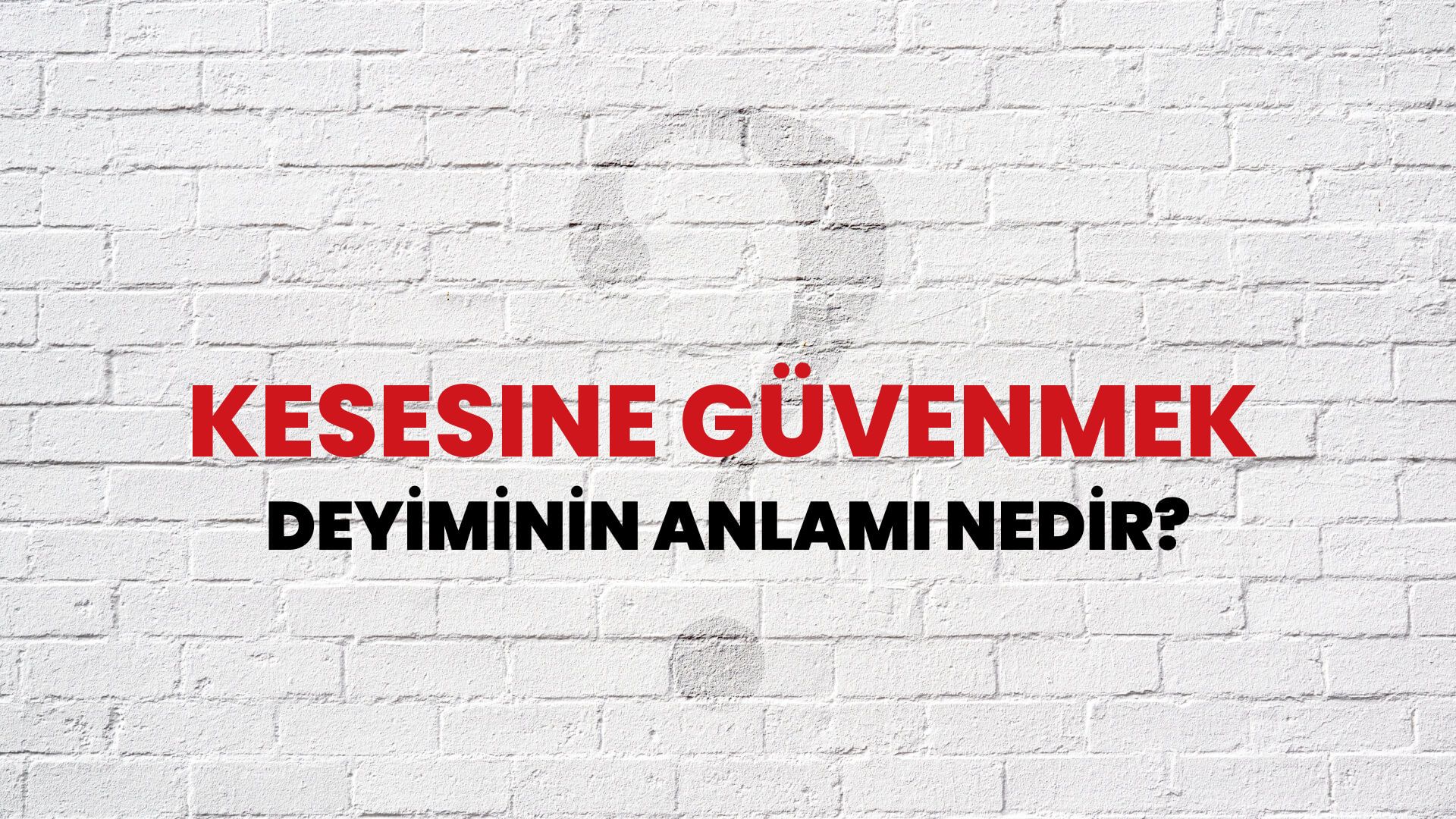Kesesine Güvenmek Deyiminin Anlamı Nedir?