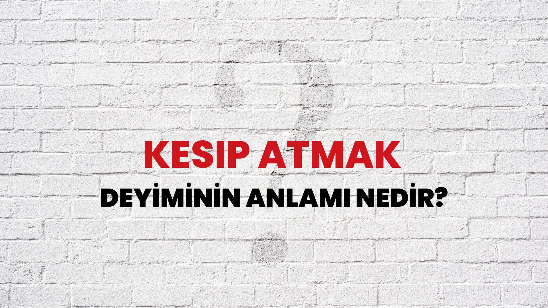 Kesip Atmak Deyiminin Anlamı Nedir?