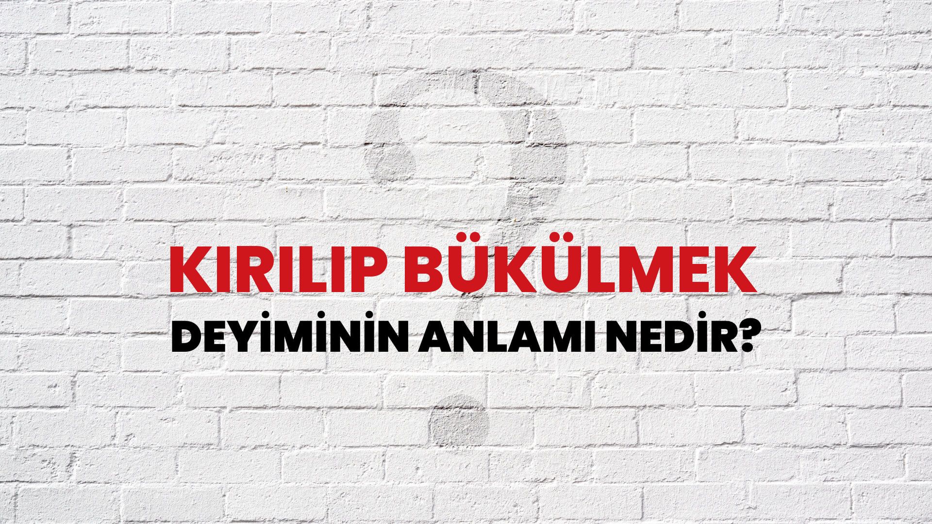Kırılıp Bükülmek Deyiminin Anlamı Nedir?