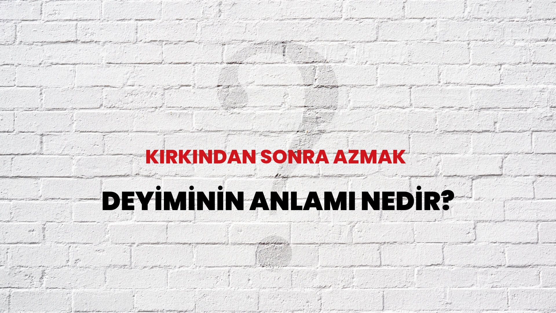 Kırkından Sonra Azmak Deyiminin Anlamı Nedir?