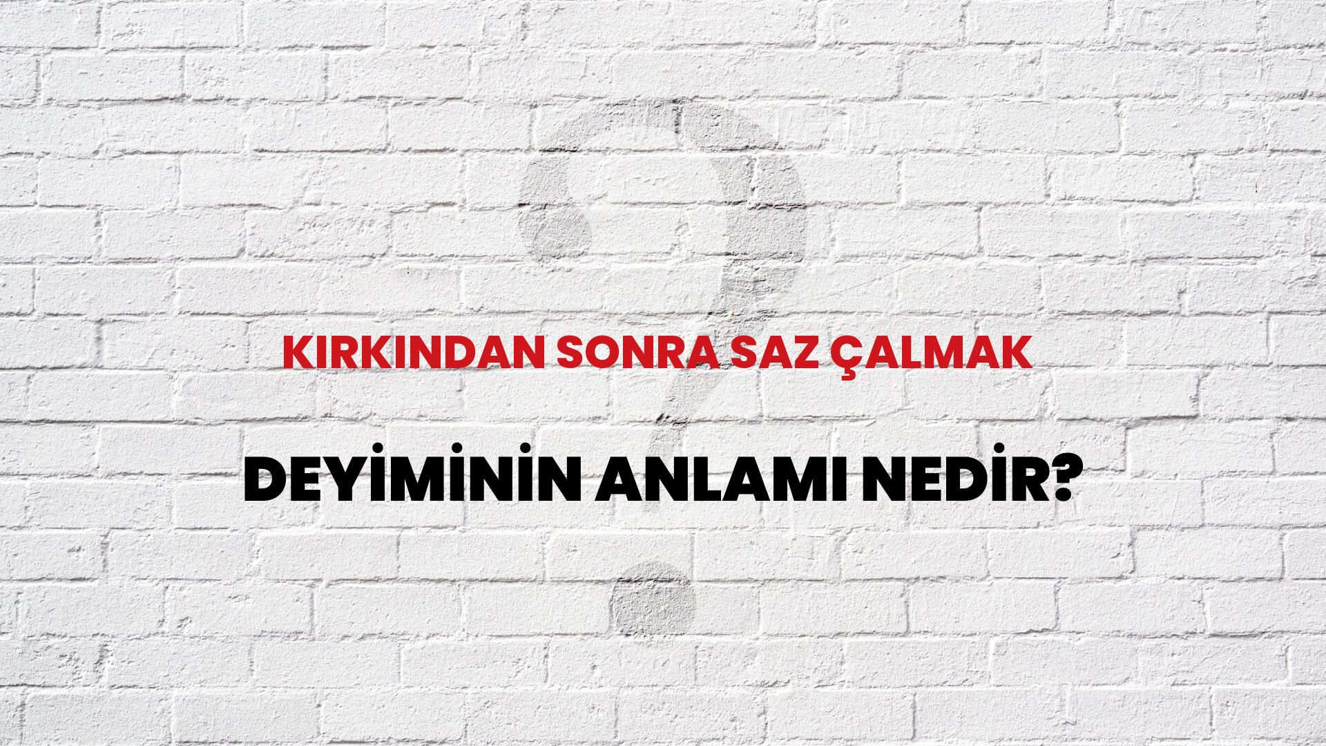 Kırkından Sonra Saz Çalmak Deyiminin Anlamı Nedir?