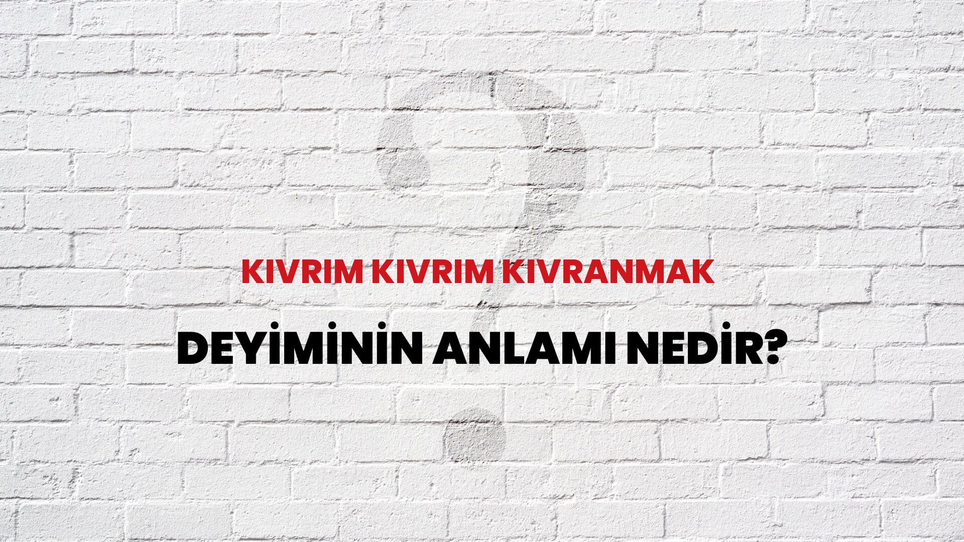 Kıvrım Kıvrım Kıvranmak Deyiminin Anlamı Nedir?