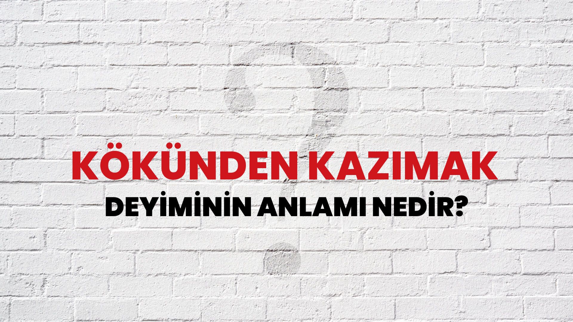 Kökünden Kazımak Deyiminin Anlamı Nedir?