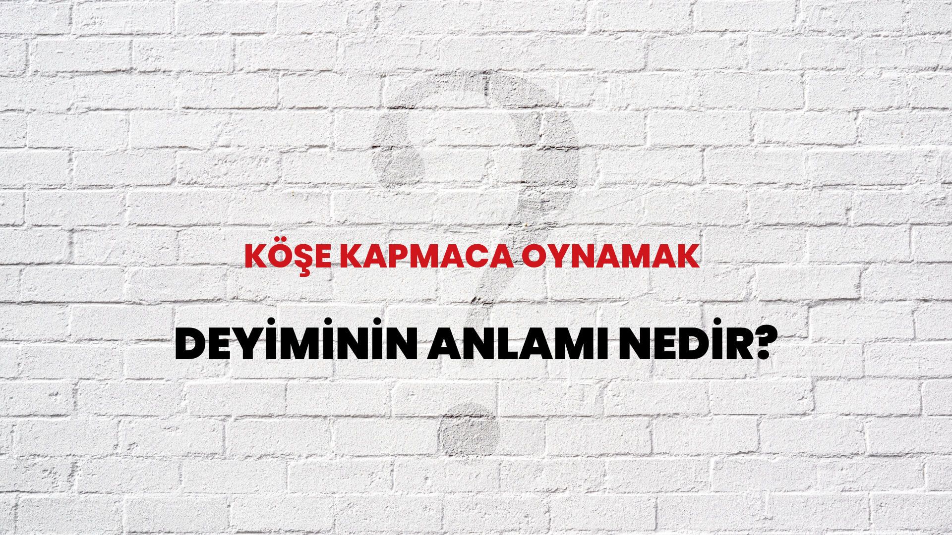 Köşe Kapmaca Oynamak Deyiminin Anlamı Nedir?