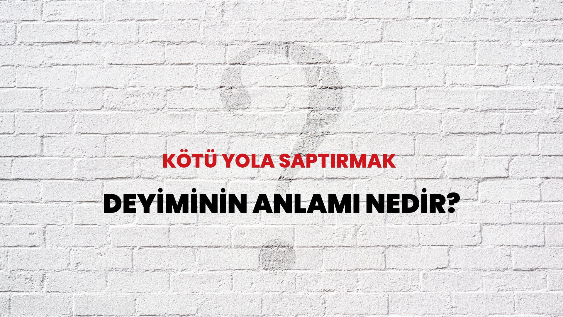 Kötü Yola Saptırmak Deyiminin Anlamı Nedir?