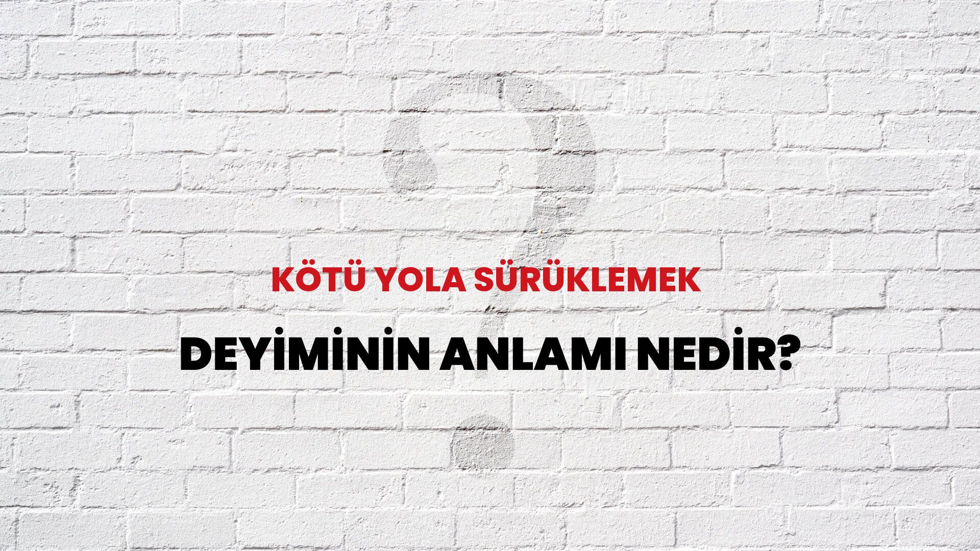 Kötü Yola Sürüklemek Deyiminin Anlamı Nedir?