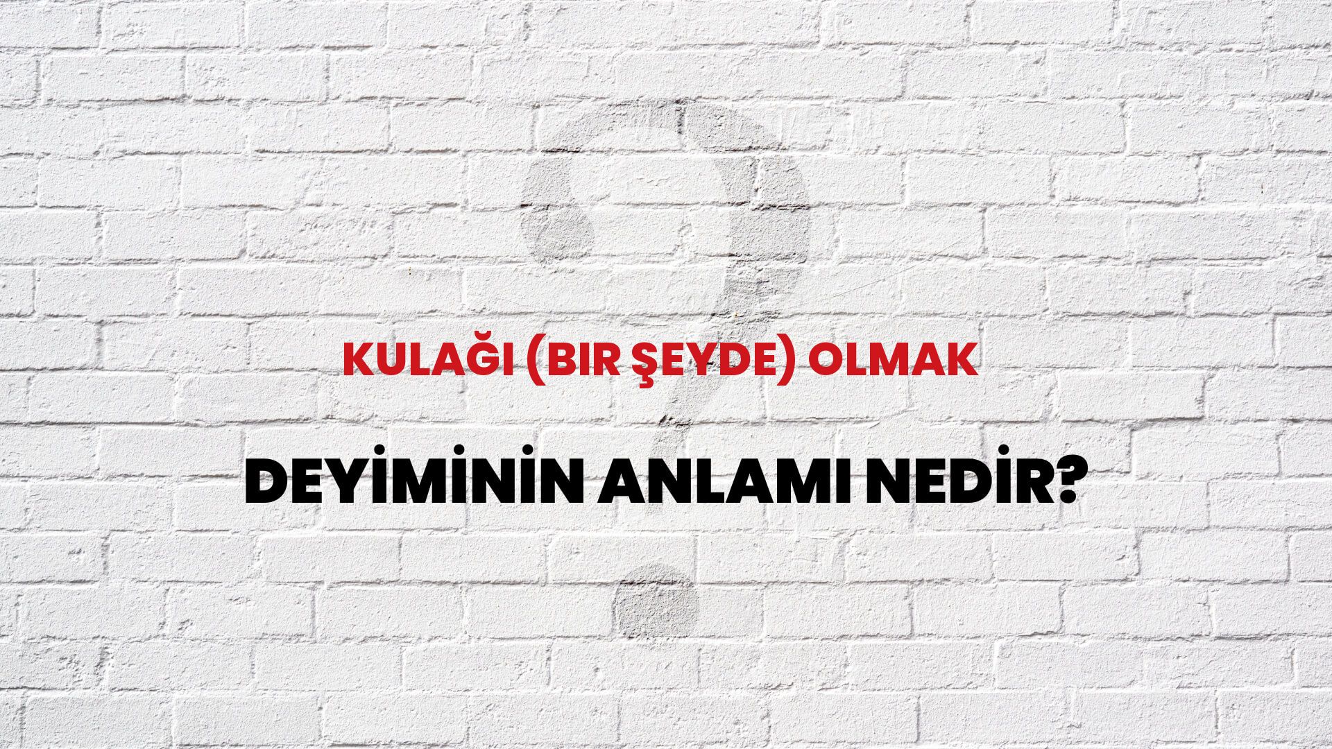 Kulağı (Bir Şeyde) Olmak Deyiminin Anlamı Nedir?
