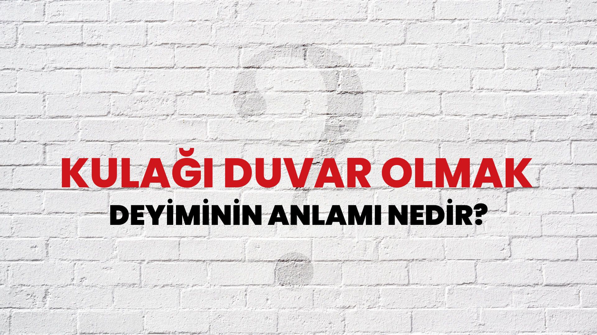Kulağı Duvar Olmak Deyiminin Anlamı Nedir?