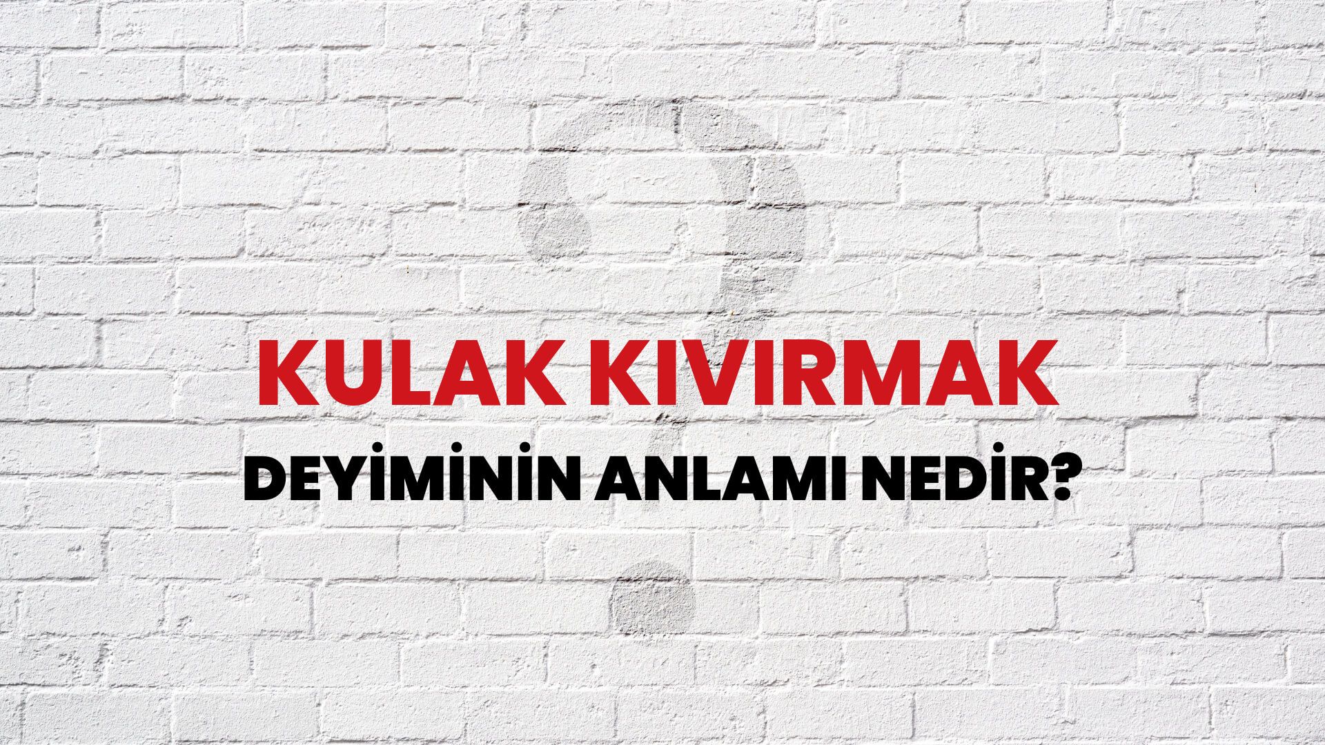 Kulak Kıvırmak Deyiminin Anlamı Nedir?