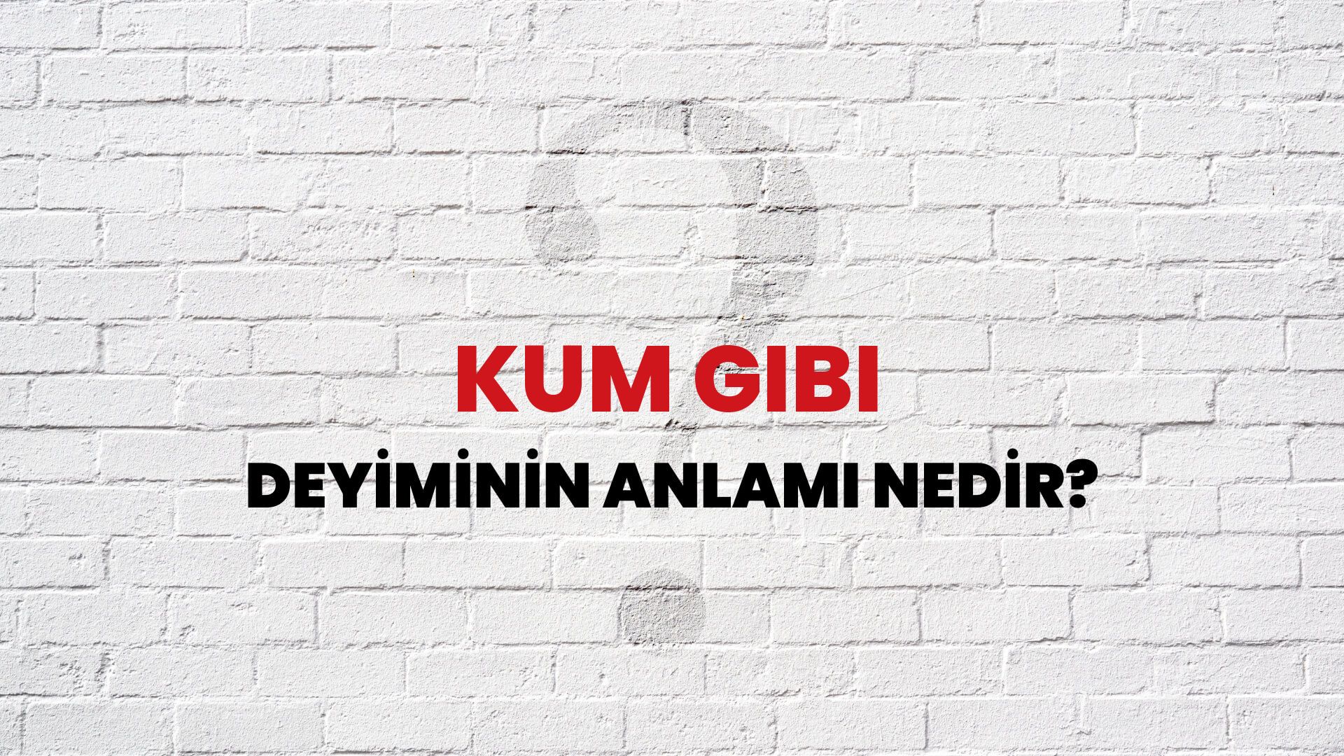 Kum Gibi Deyiminin Anlamı Nedir?