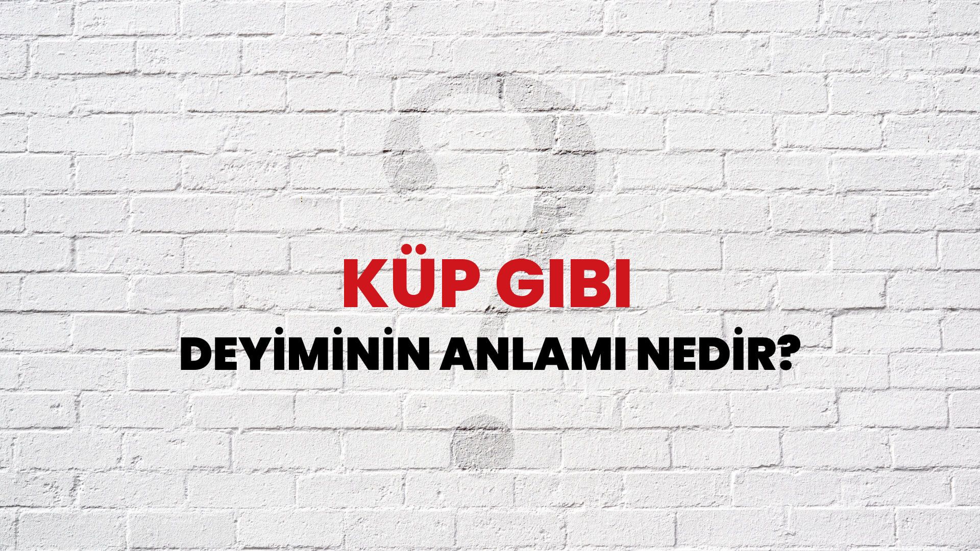 Küp Gibi Deyiminin Anlamı Nedir?