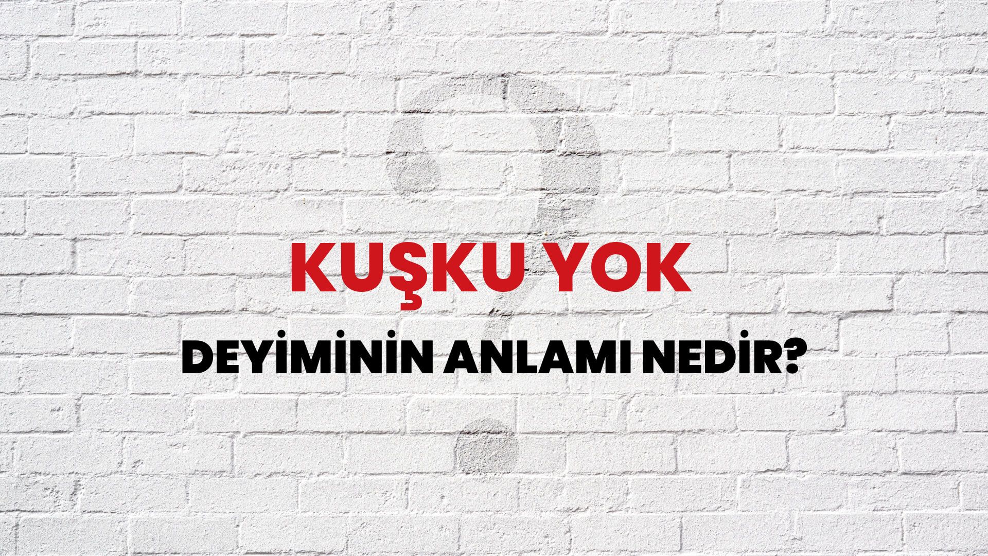 Kuşku Yok Deyiminin Anlamı Nedir?