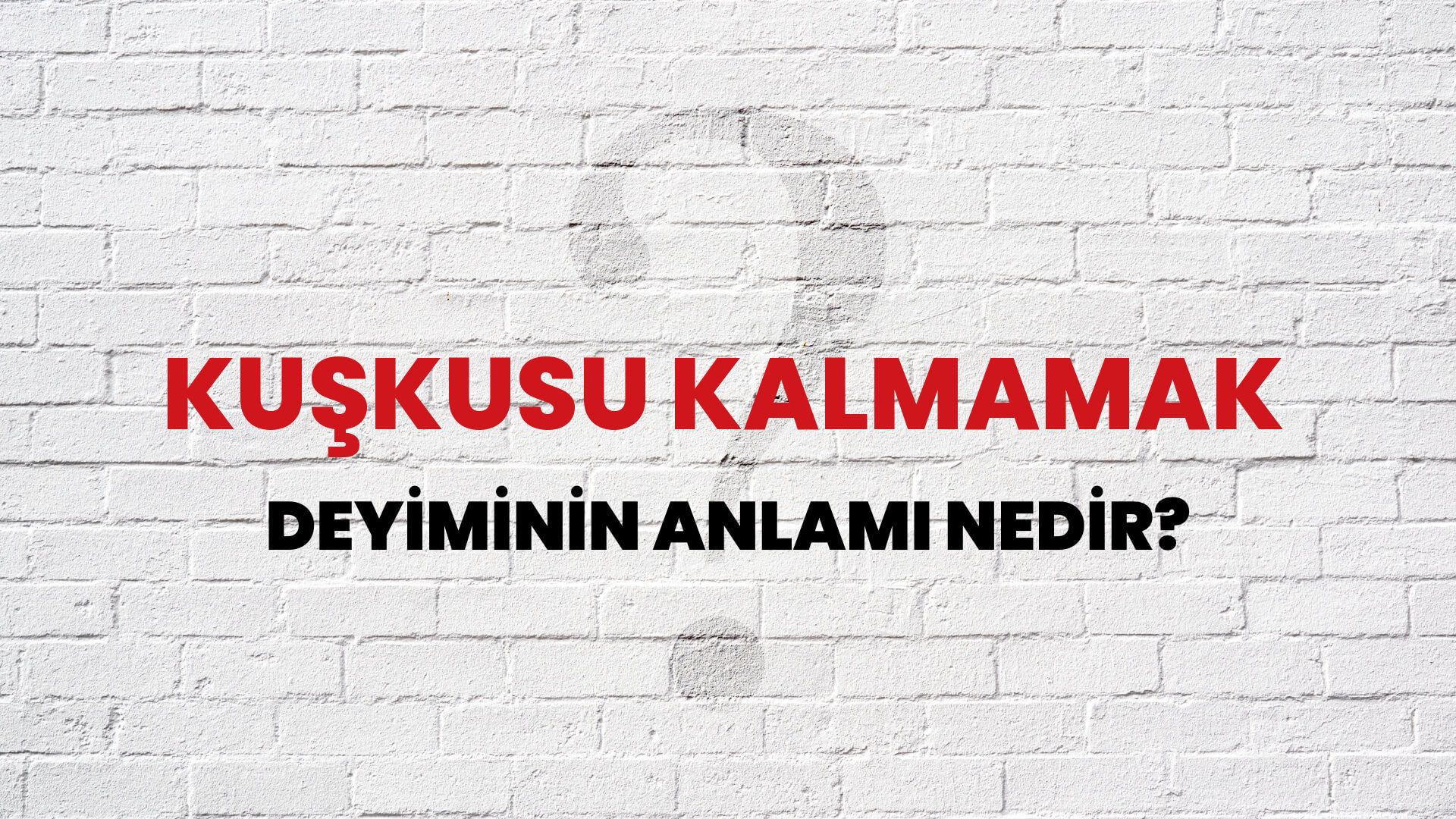 Kuşkusu Kalmamak Deyiminin Anlamı Nedir?