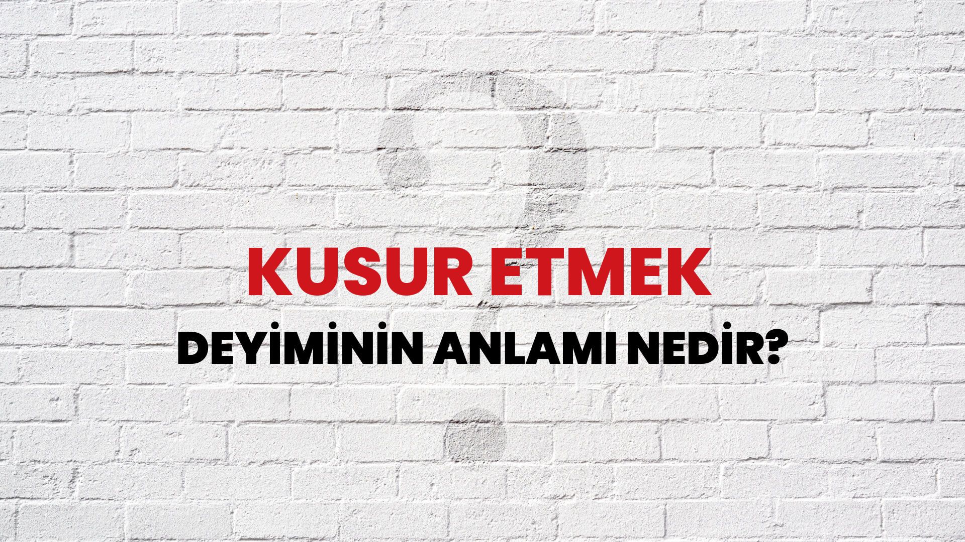 Kusur Etmek Deyiminin Anlamı Nedir?